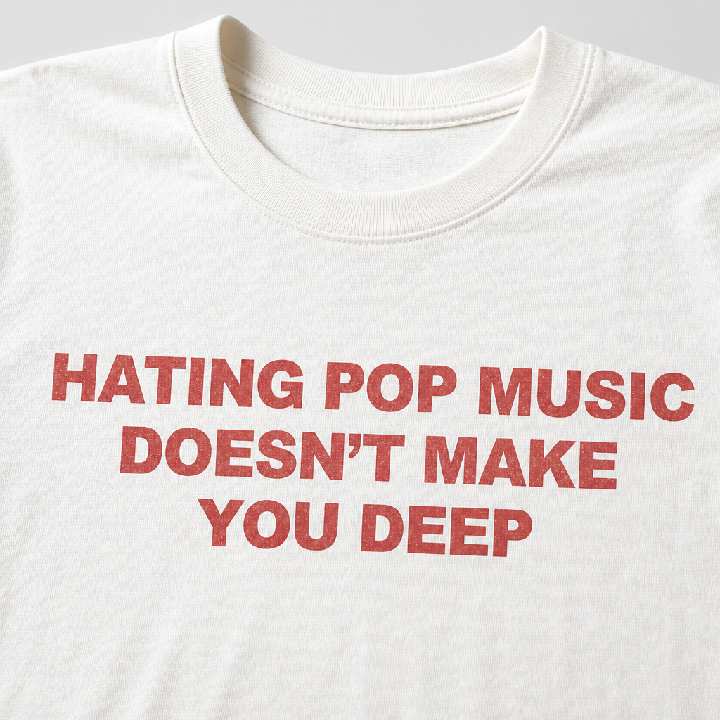 Hating Pop Music Doesn't Make You Deep T-Shirt