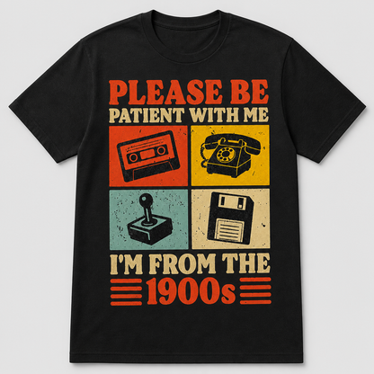Please Be Patient With Me I'm From The 1900s Retro Funny T-Shirt